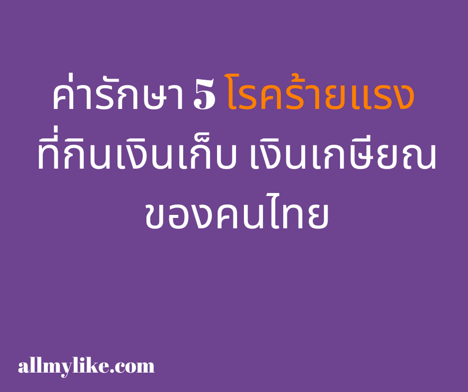 ค่ารักษา 5 โรคร้ายแรง ที่กินเงินเก็บคนไทย